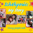 Ichthyosis: My Story – young people talk
Young people with ichthyosis can feel very alone. It is good to know that someone else shares your experience and understands. The ISG’s new booklet is a collection of true stories and photos of real people, both 